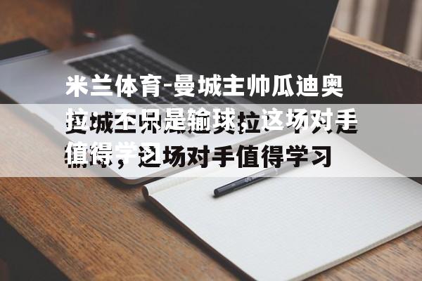 曼城主帅瓜迪奥拉：不只是输球，这场对手值得学习