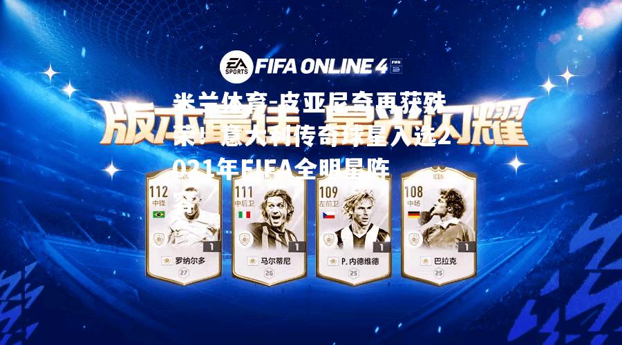 皮亚尼奇再获殊荣！意大利传奇球星入选2021年FIFA全明星阵容