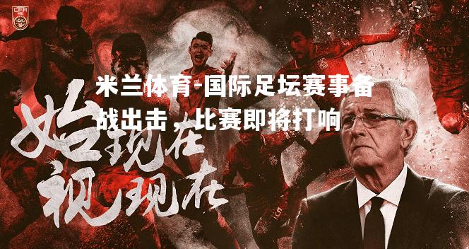 国际足坛赛事备战出击，比赛即将打响