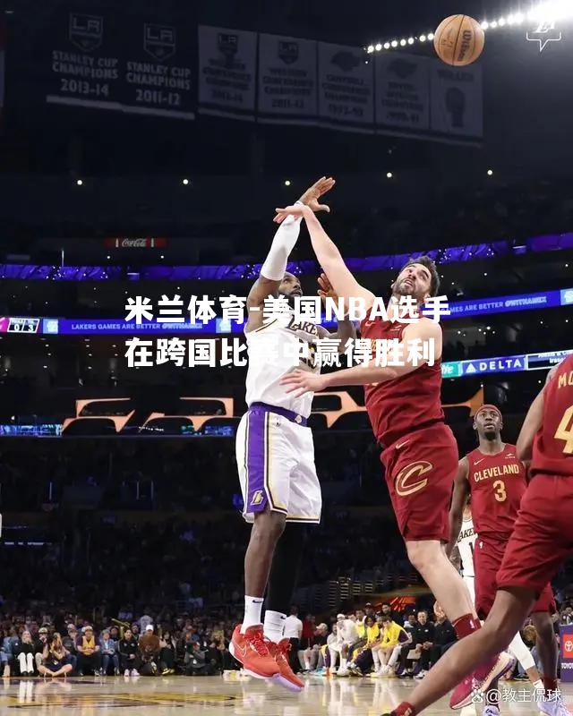 美国NBA选手在跨国比赛中赢得胜利