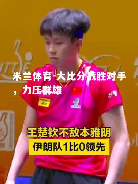 大比分战胜对手，力压群雄