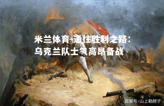 通往胜利之路：乌克兰队士气高昂备战