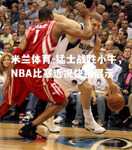 猛士战胜小牛，NBA比赛近况快报展示